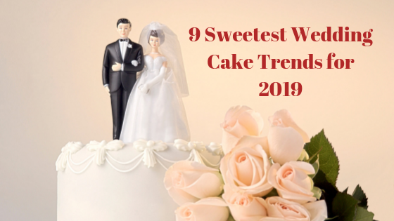 9 Sweetest Wedding Cake Trends for 2019